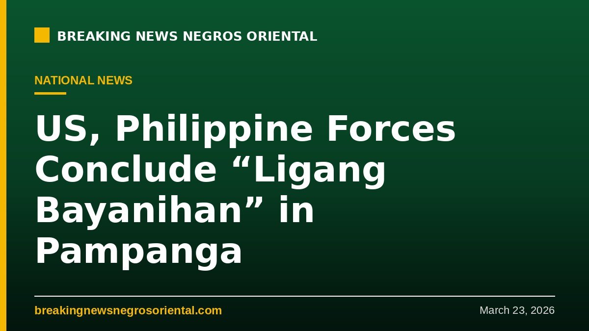 Breaking News Negros Oriental — US, Philippine Forces Conclude “Ligang Bayanihan” in Pampanga